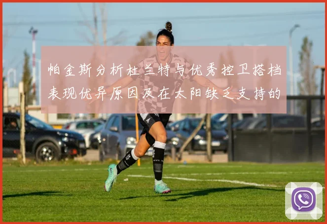 帕金斯分析杜兰特与优秀控卫搭档表现优异原因及在太阳缺乏支持的影响