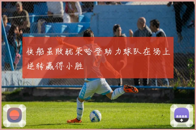 快船虽败犹荣哈登助力球队在场上逆转赢得小胜