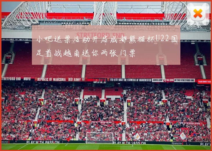小吧送票活动开启成都熊猫杯U22国足首战越南送你两张门票