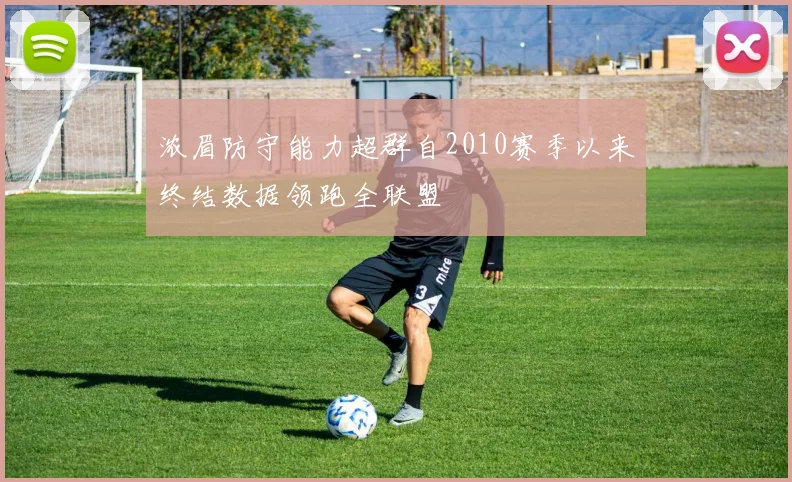 浓眉防守能力超群自2010赛季以来终结数据领跑全联盟