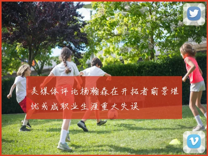 美媒体评论杨瀚森在开拓者前景堪忧或成职业生涯重大失误