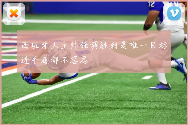 西班牙人主帅强调胜利是唯一目标连平局都不容忍