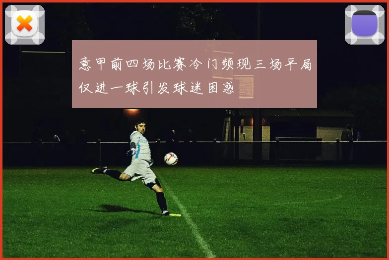 意甲前四场比赛冷门频现三场平局仅进一球引发球迷困惑